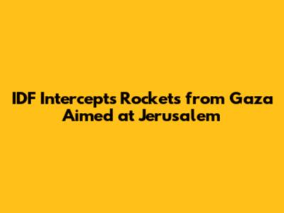 IDF Intercepts Rockets from Gaza Aimed at Jerusalem