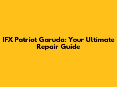 IFX Patriot Garuda: Your Ultimate Repair Guide