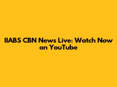 IIABS CBN News Live: Watch Now on YouTube