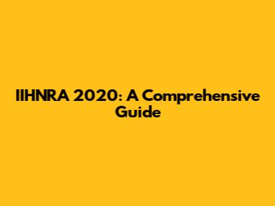IIHNRA 2020: A Comprehensive Guide