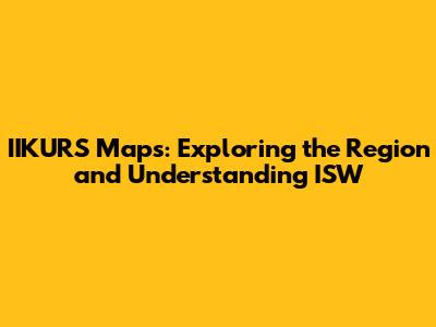 IIKURS Maps: Exploring the Region and Understanding ISW