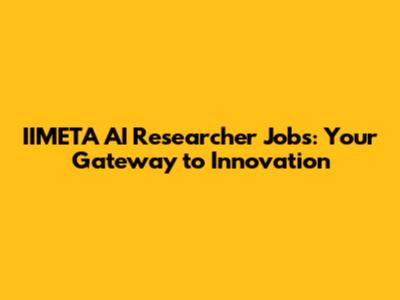 IIMETA AI Researcher Jobs: Your Gateway to Innovation