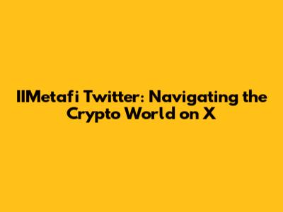 IIMetafi Twitter: Navigating the Crypto World on X