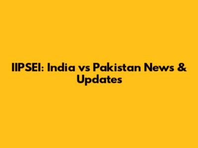 IIPSEI: India vs Pakistan News & Updates