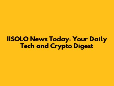 IISOLO News Today: Your Daily Tech and Crypto Digest