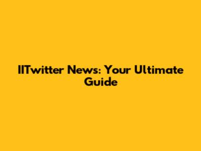 IITwitter News: Your Ultimate Guide
