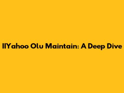IIYahoo Olu Maintain: A Deep Dive
