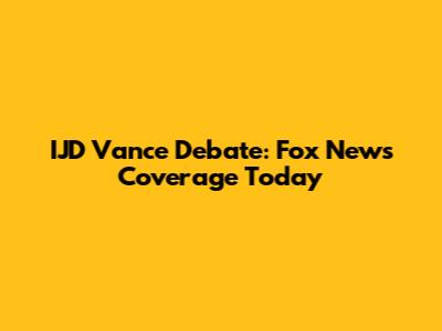 IJD Vance Debate: Fox News Coverage Today