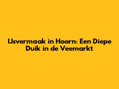IJsvermaak in Hoorn: Een Diepe Duik in de Veemarkt