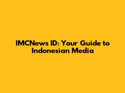 IMCNews ID: Your Guide to Indonesian Media