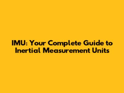 IMU: Your Complete Guide to Inertial Measurement Units