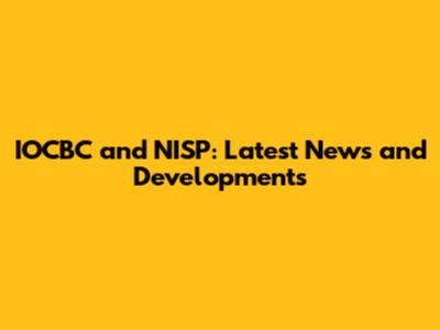 IOCBC and NISP: Latest News and Developments