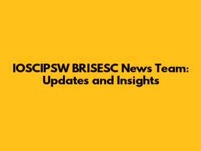 IOSCIPSW BRISESC News Team: Updates and Insights