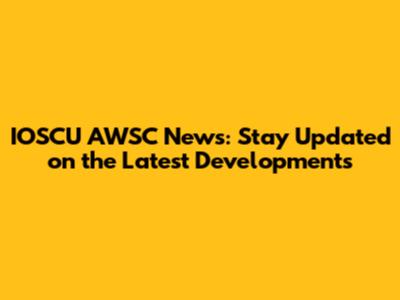 IOSCU AWSC News: Stay Updated on the Latest Developments