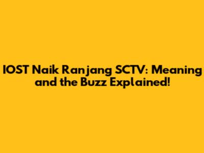 IOST Naik Ranjang SCTV: Meaning and the Buzz Explained!