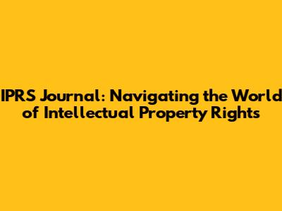 IPRS Journal: Navigating the World of Intellectual Property Rights