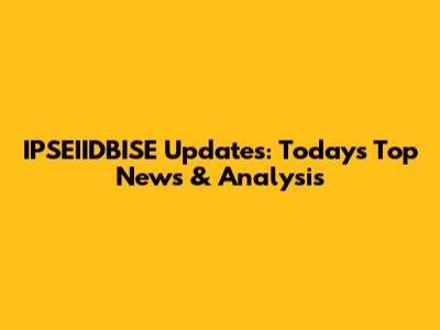 IPSEIIDBISE Updates: Today's Top News & Analysis