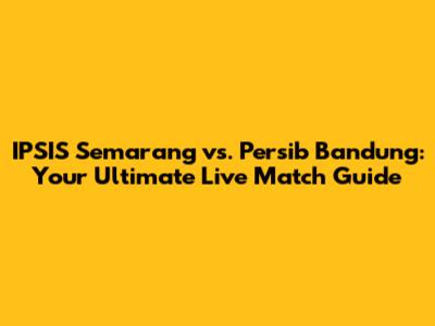 IPSIS Semarang vs. Persib Bandung: Your Ultimate Live Match Guide