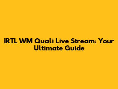 IRTL WM Quali Live Stream: Your Ultimate Guide
