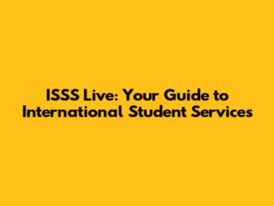 ISSS Live: Your Guide to International Student Services