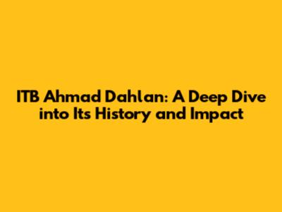 ITB Ahmad Dahlan: A Deep Dive into Its History and Impact