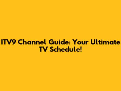 ITV9 Channel Guide: Your Ultimate TV Schedule!