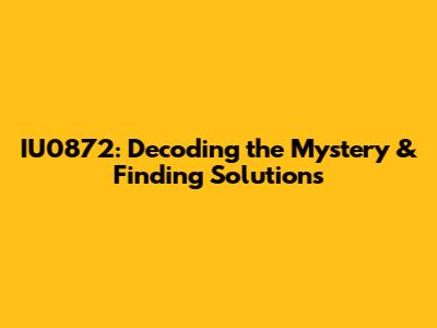 IU0872: Decoding the Mystery & Finding Solutions