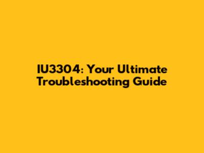 IU3304: Your Ultimate Troubleshooting Guide