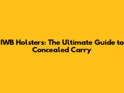 IWB Holsters: The Ultimate Guide to Concealed Carry