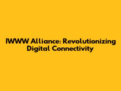 IWWW Alliance: Revolutionizing Digital Connectivity