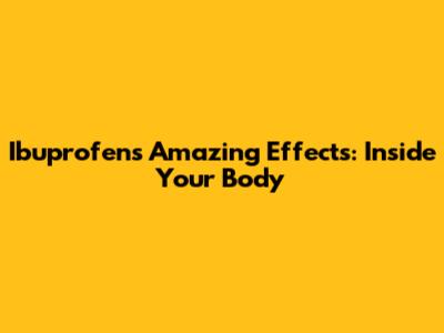 Ibuprofen's Amazing Effects: Inside Your Body