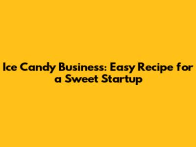 Ice Candy Business: Easy Recipe for a Sweet Startup
