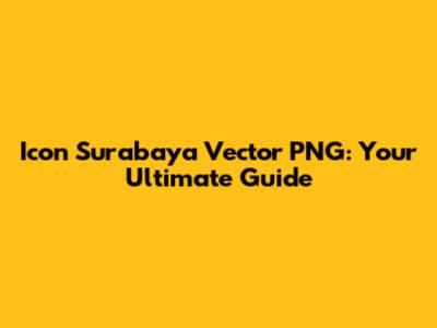 Icon Surabaya Vector PNG: Your Ultimate Guide