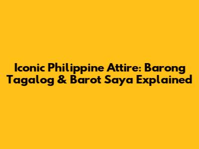 Iconic Philippine Attire: Barong Tagalog & Baro't Saya Explained