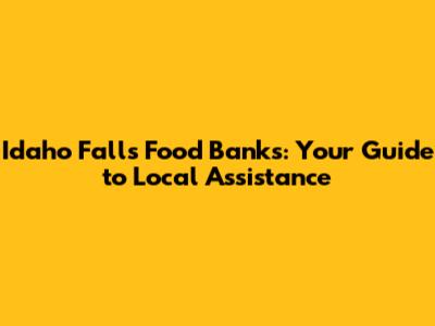 Idaho Falls Food Banks: Your Guide to Local Assistance