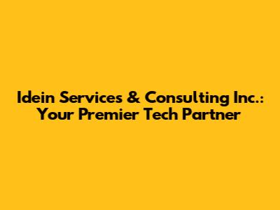 Idein Services & Consulting Inc.: Your Premier Tech Partner