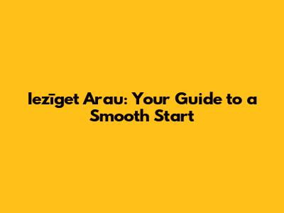 Iezīget Arau: Your Guide to a Smooth Start