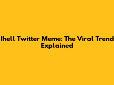 Ihell Twitter Meme: The Viral Trend Explained