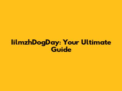 IilmzhDogDay: Your Ultimate Guide