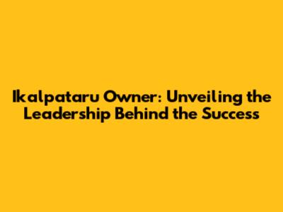 Ikalpataru Owner: Unveiling the Leadership Behind the Success