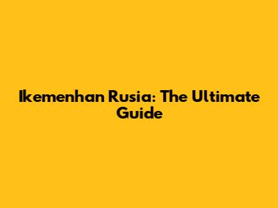 Ikemenhan Rusia: The Ultimate Guide