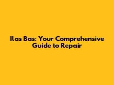 Ilas Bas: Your Comprehensive Guide to Repair