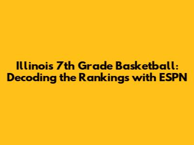 Illinois 7th Grade Basketball: Decoding the Rankings with ESPN