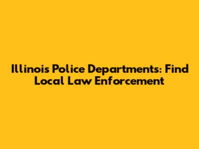 Illinois Police Departments: Find Local Law Enforcement