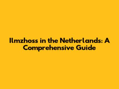 Ilmzhoss in the Netherlands: A Comprehensive Guide
