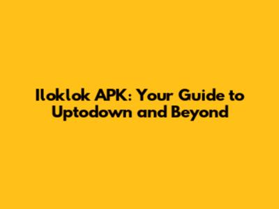 Iloklok APK: Your Guide to Uptodown and Beyond
