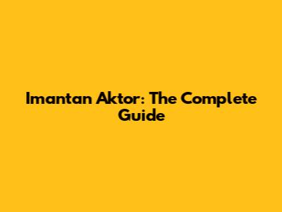 Imantan Aktor: The Complete Guide