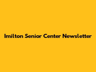 Imilton Senior Center Newsletter
