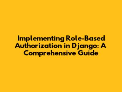 Implementing Role-Based Authorization in Django: A Comprehensive Guide