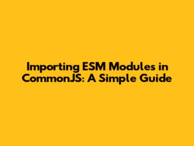 Importing ESM Modules in CommonJS: A Simple Guide